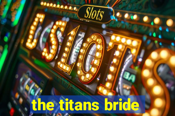 the titans bride